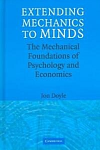 Extending Mechanics to Minds : The Mechanical Foundations of Psychology and Economics (Hardcover)