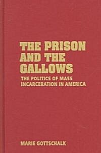 The Prison and the Gallows : The Politics of Mass Incarceration in America (Hardcover)