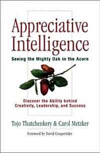 Appreciative Intelligence: Seeing the Mighty Oak in the Acorn (Hardcover)