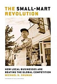 The Small-Mart Revolution: How Local Businesses Are Beating the Global Competition (Hardcover)