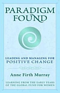 Paradigm Found: Leading and Managing for Positive Change (Paperback)