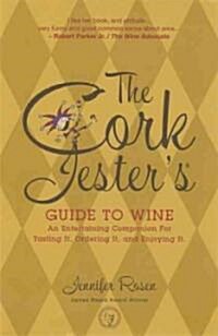 The Cork Jesters Guide to Wine: An Entertaining Companion for Tasting It, Ordering It & Enjoying It (Paperback)