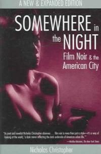 Somewhere in the night : film noir and the American city A New & expanded ed., 1st Shoemaker & Hoard ed