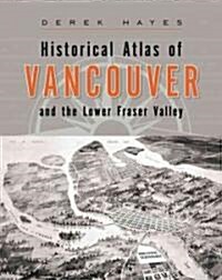 Historical Atlas of Vancouver And the Lower Fraser Valley (Hardcover)