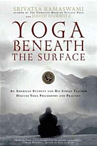 Yoga Beneath the Surface: An American Student and His Indian Teacher Discuss Yoga Philosophy and Practice (Paperback)