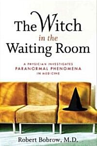 The Witch in the Waiting Room: A Physician Examines Paranormal Phenomena in Medicine (Paperback)