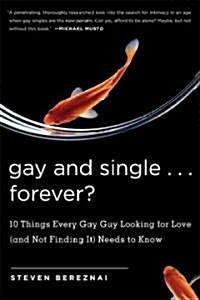 Gay and Single ... Forever?: 10 Things Every Gay Guy Looking for Love (and Not Finding It) Needs to Know (Paperback)
