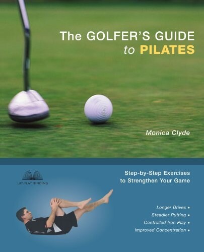 The Golfers Guide to Pilates: Step-By-Step Exercises to Strengthen Your Game (Paperback)