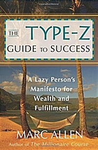 The Type-Z Guide to Success: A Lazy Persons Manifesto to Wealth and Fulfillment (Paperback)