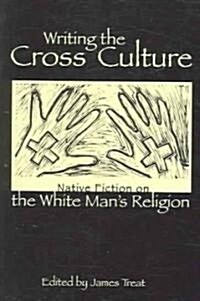Writing the Cross Culture: Native Fiction on the White Mans Religion (Paperback)