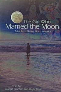 The Girl Who Married the Moon: Tales from Native North America (Paperback)