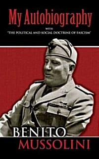 My Autobiography: With the Political and Social Doctrine of Fascism (Paperback)