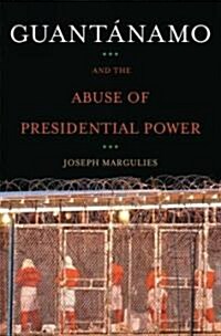 Guantanamo and the Abuse of Presidential Power (Hardcover)