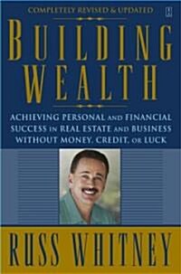 Building Wealth: Achieving Personal and Financial Success in Real Estate and Business Without Money, Credit, or Luck (Paperback)