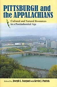 Pittsburgh and the Appalachians: Cultural and Natural Resources in a Postindustrial Age (Hardcover)