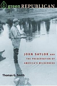 Green Republican: John Saylor and the Preservation of Americas Wilderness (Hardcover)