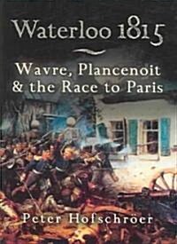 Waterloo 1815: Wavre, Plancenoit And the Race to Paris (Paperback)