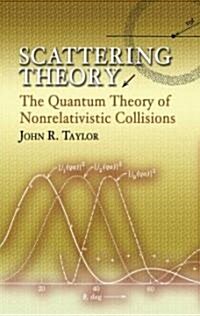 Scattering Theory: The Quantum Theory of Nonrelativistic Collisions (Paperback)