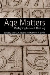 Age Matters : Re-Aligning Feminist Thinking (Hardcover)