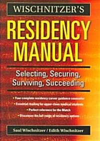 Wischnitzers Residency Manual : Selecting, Securing, Surviving, Succeeding (Paperback)