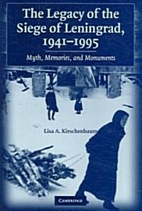 The Legacy of the Siege of Leningrad, 1941-1995 : Myth, Memories, and Monuments (Hardcover)
