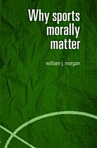 Why Sports Morally Matter (Paperback)