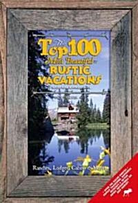 The Top 100 Most Beautiful Rustic Vacations of North America: Ranches, Lodges, Cabins and More! (Paperback, 2nd)