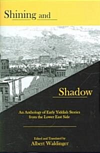 Shining and Shadow: An Anthology of Early Yiddish Stories from the Lower East Side (Hardcover)