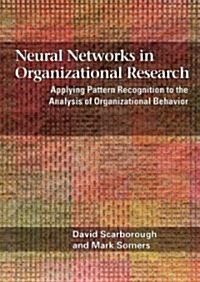 Neural Networks in Organizational Research: Applying Pattern Recogniton to the Analysis of Organizational Behavior (Hardcover)