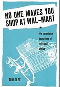 No One Makes You Shop at Wal-Mart: The Surprising Deceptions of Individual Choice (Paperback)