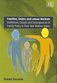 Families, States and Labour Markets : Institutions, Causes and Consequences of Family Policy in Post-War Welfare States (Hardcover)