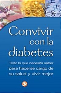 Convivir Con la Diabetes: Todo Lo Que Necesita Saber Para Hacerse Cargo de su Salud y Vivir Mejor (Paperback)