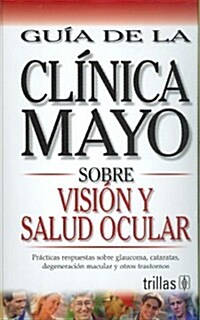 Guia de la Clinica Mayo sobre vision y salud ocular/Mayo Clinic on  Vision and Healthy Eyes (Hardcover, Translation)