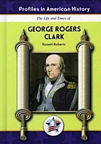 The Life and Times of George Rogers Clark (Library Binding)