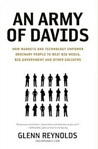 An Army of Davids: How Markets and Technology Empower Ordinary People to Beat Big Media, Big Government, and Other Goliaths (Hardcover)