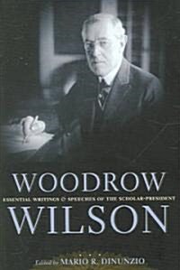 Woodrow Wilson: Essential Writings and Speeches of the Scholar-President (Hardcover)