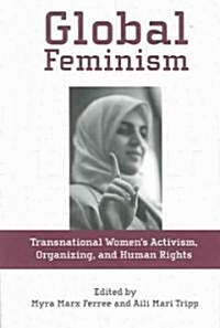 Global Feminism: Transnational Womens Activism, Organizing, and Human Rights (Paperback)