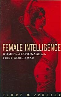 Female Intelligence: Women and Espionage in the First World War (Paperback)