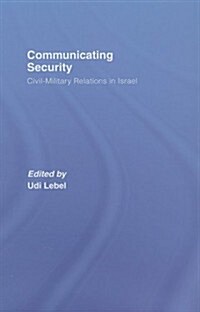 Communicating Security : Civil-Military Relations in Israel (Hardcover)