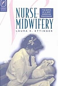 Nurse-Midwifery: The Birth of a New American Profession (Paperback)