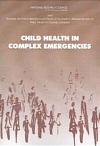 Child Health in Complex Emergencies (Paperback, 1st)