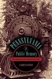 Pennsylvania in Public Memory: Reclaiming the Industrial Past (Hardcover)