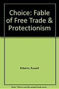 Choice: Fable of Free Trade & Protectionism (Paperback)