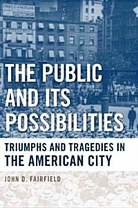 The Public and Its Possibilities: Triumphs and Tragedies in the American City (Paperback)