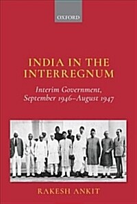 India in the Interregnum: Interim Government, September 1946--August 1947 (Hardcover)