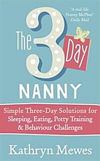 The 3-Day Nanny : Simple 3-Day Solutions for Sleeping, Eating, Potty Training and Behaviour Challenges (Paperback)