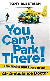 You Can’t Park There! : The Highs and Lows of an Air Ambulance Doctor (Paperback)
