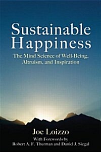 Sustainable Happiness : The Mind Science of Well-Being, Altruism, and Inspiration (Paperback)
