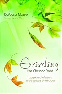 Encircling the Christian Year : Liturgies and Reflections for the Seasons of the Church (Paperback)