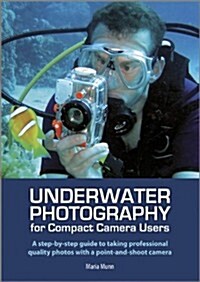 Underwater Photography: A Step-By-Step Guide to Taking Professional Quality Underwater Photos with a Point-And-Shoot Camera (Paperback)